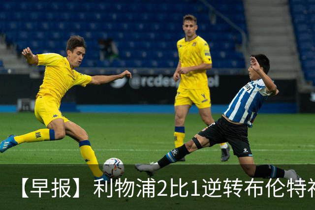 【早报】利物浦2比1逆转布伦特福德！巴萨双线全胜！