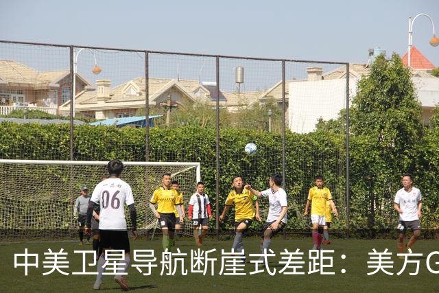 中美卫星导航断崖式差距：美方GPS用户数超60亿，北斗导航多少？