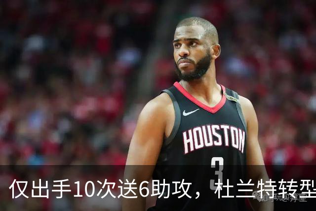 仅出手10次送6助攻，杜兰特转型传球手，火箭队铁闸救赎，阿门大帽文班亚马