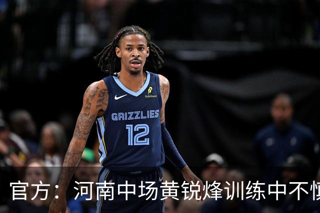 官方：河南中场黄锐烽训练中不慎扭伤左膝，预计休养两个月