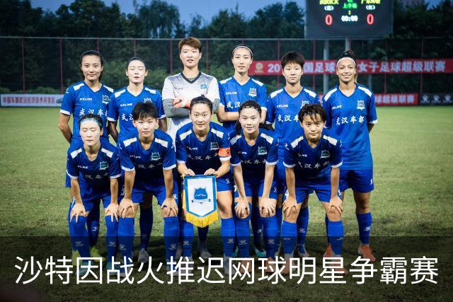 沙特因战火推迟网球明星争霸赛