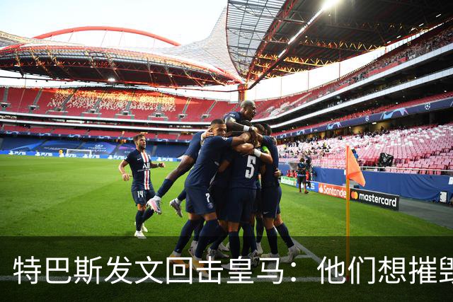 特巴斯发文回击皇马：他们想摧毁西甲，别再把人当靶子