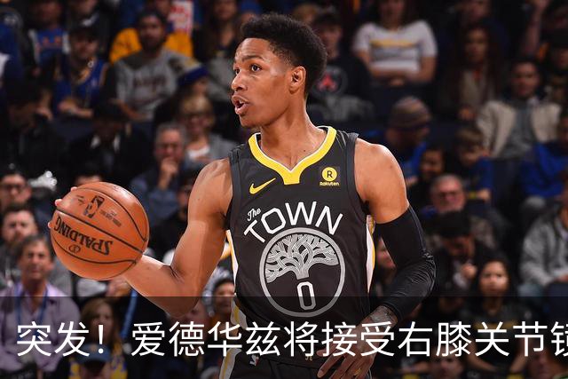 突发！爱德华兹将接受右膝关节镜手术 预计缺席俩月