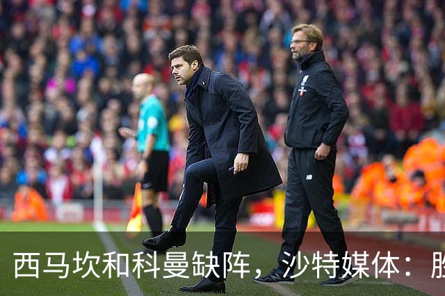 西马坎和科曼缺阵，沙特媒体：胜利将沿用上轮首发，C罗领衔