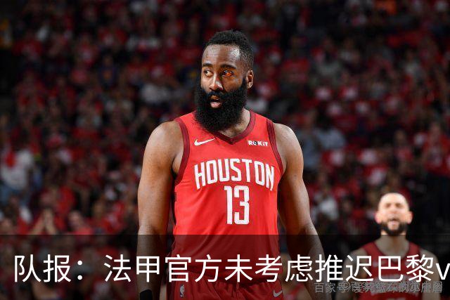 队报：法甲官方未考虑推迟巴黎vs里昂，但如果政府下令仍可能推迟
