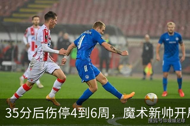 35分后伤停4到6周，魔术新帅开局两连败又折核心