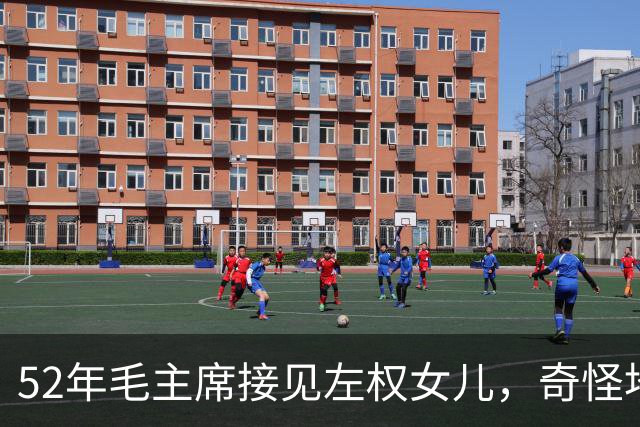 52年毛主席接见左权女儿，奇怪地问：你的名字为什么是太北？