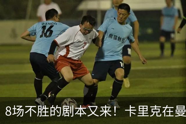 8场不胜的剧本又来！卡里克在曼联，正在重演米堡的“死亡回放”