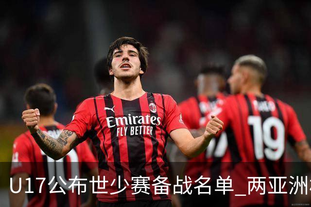 U17公布世少赛备战名单 两亚洲杯功臣落选引争议